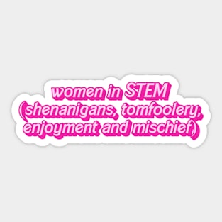 women in STEM (shenanigans, tomfoolery, enjoyment and mischief) Sticker